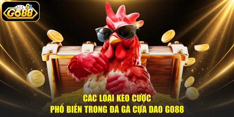 Các loại kèo cược phổ biến trong đá gà cựa dao GO88