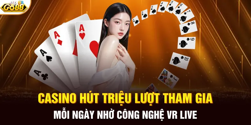 Casino hút triệu lượt tham gia mỗi ngày nhờ công nghệ VR live