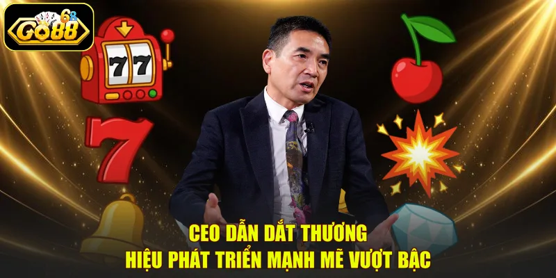 CEO dẫn dắt thương hiệu phát triển mạnh mẽ vượt bậc
