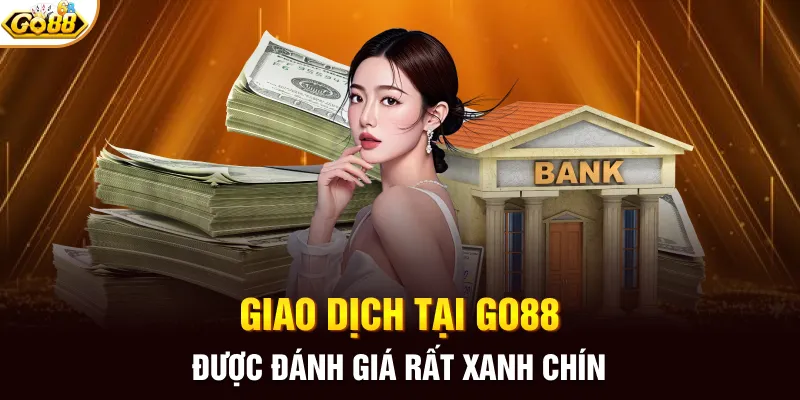 Giao dịch tại GO88 được đánh giá rất xanh chín