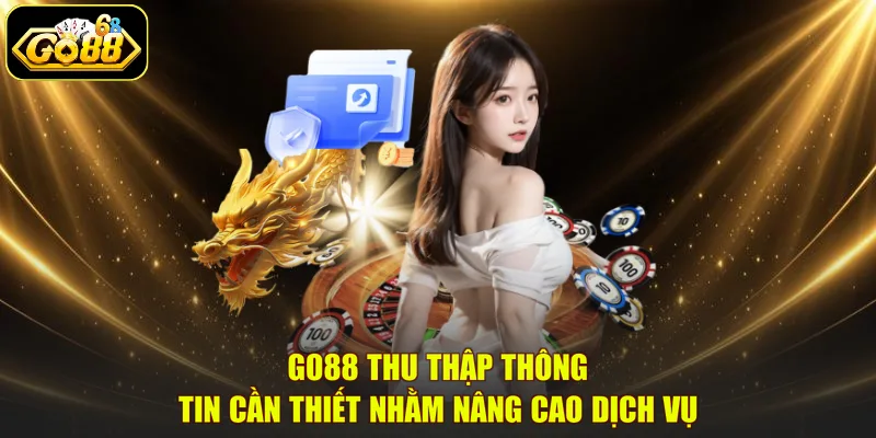 GO88 thu thập thông tin cần thiết nhằm nâng cao dịch vụ