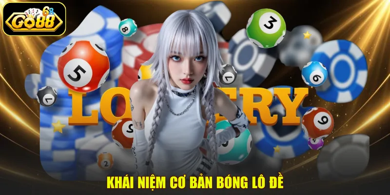 Khái niệm cơ bản bóng lô đề