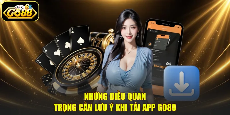 Những điều quan trọng cần lưu ý khi tải app GO88