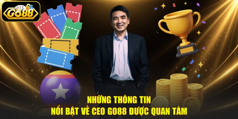 Những thông tin nổi bật về CEO GO88 được quan tâm