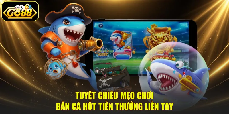 Tuyệt Chiêu Mẹo Chơi Bắn Cá | Hốt Tiền Thưởng Liền Tay